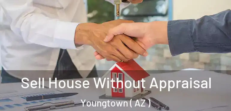  Sell House Without Appraisal Youngtown ( AZ )
