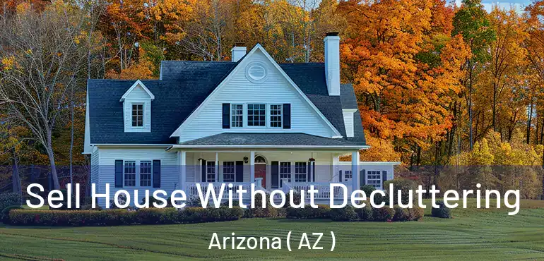  Sell House Without Decluttering Arizona ( AZ )