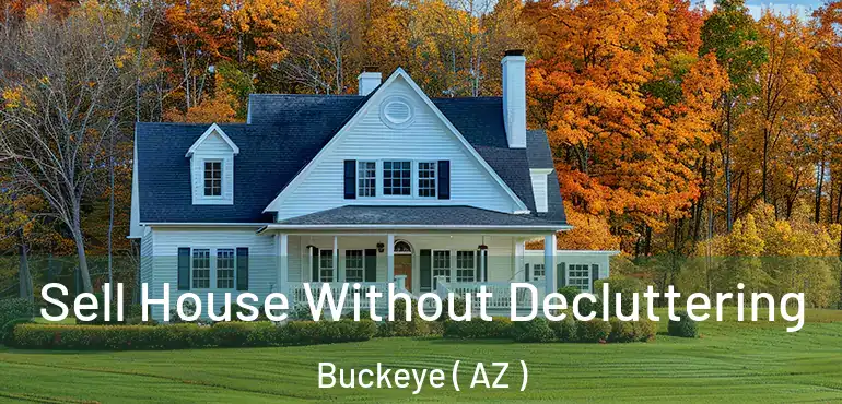  Sell House Without Decluttering Buckeye ( AZ )