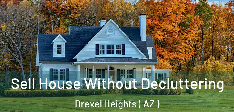  Sell House Without Decluttering Drexel Heights ( AZ )