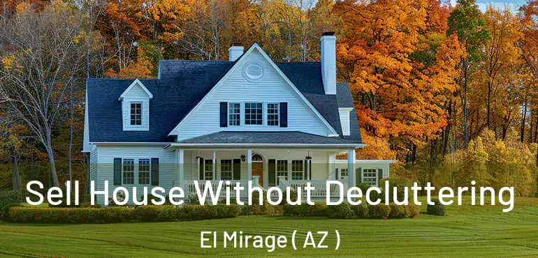  Sell House Without Decluttering El Mirage ( AZ )