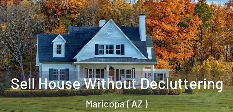  Sell House Without Decluttering Maricopa ( AZ )