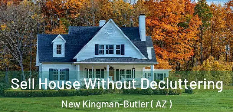  Sell House Without Decluttering New Kingman-Butler ( AZ )