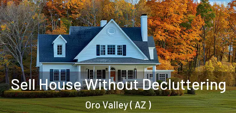  Sell House Without Decluttering Oro Valley ( AZ )
