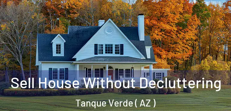  Sell House Without Decluttering Tanque Verde ( AZ )