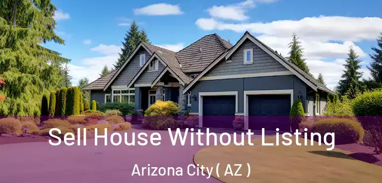  Sell House Without Listing Arizona City ( AZ )