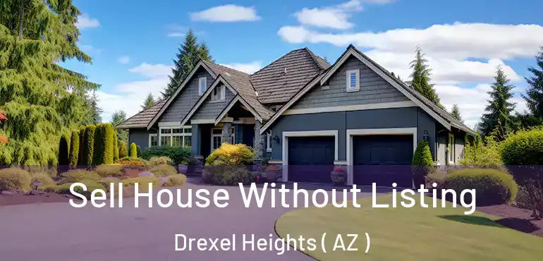  Sell House Without Listing Drexel Heights ( AZ )