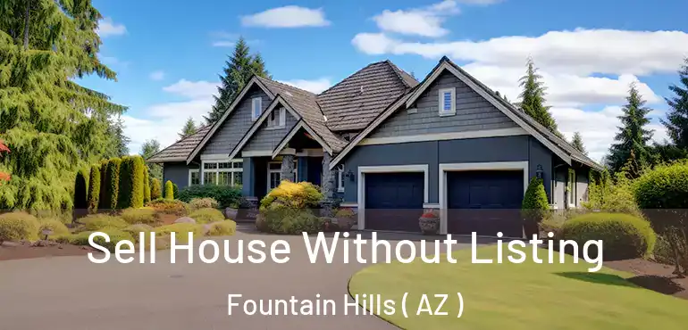  Sell House Without Listing Fountain Hills ( AZ )