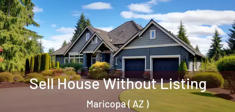 Sell House Without Listing Maricopa ( AZ )