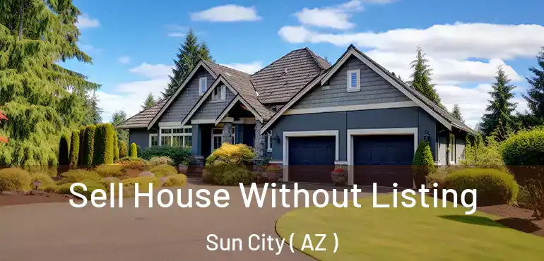  Sell House Without Listing Sun City ( AZ )