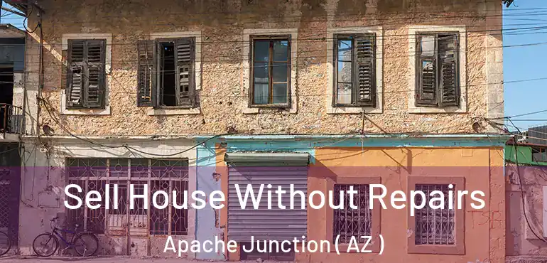  Sell House Without Repairs Apache Junction ( AZ )