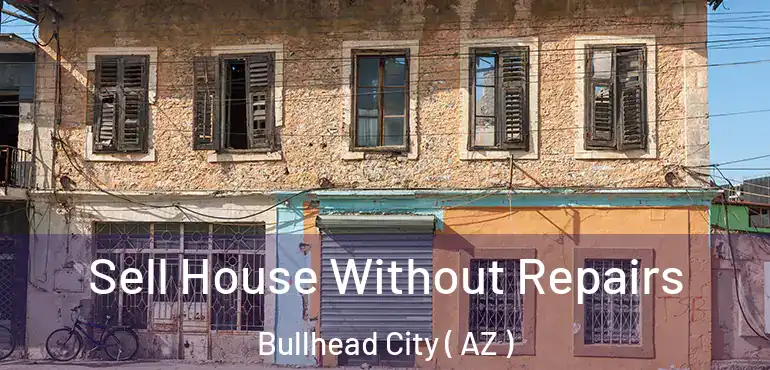  Sell House Without Repairs Bullhead City ( AZ )