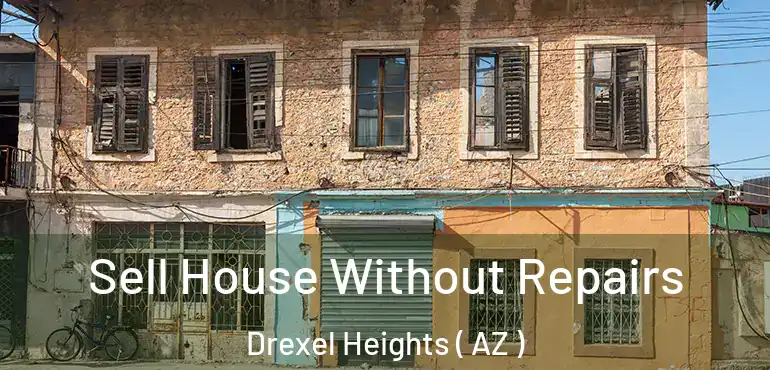  Sell House Without Repairs Drexel Heights ( AZ )