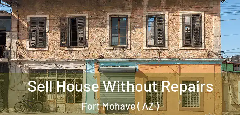  Sell House Without Repairs Fort Mohave ( AZ )
