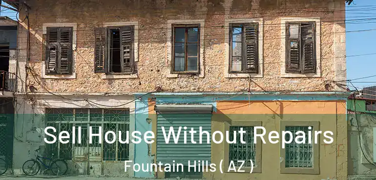 Sell House Without Repairs Fountain Hills ( AZ )