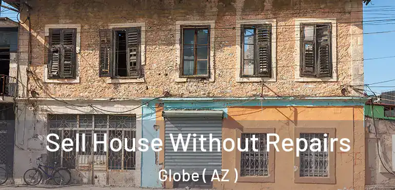  Sell House Without Repairs Globe ( AZ )
