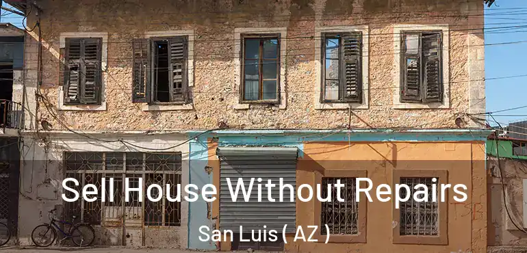  Sell House Without Repairs San Luis ( AZ )