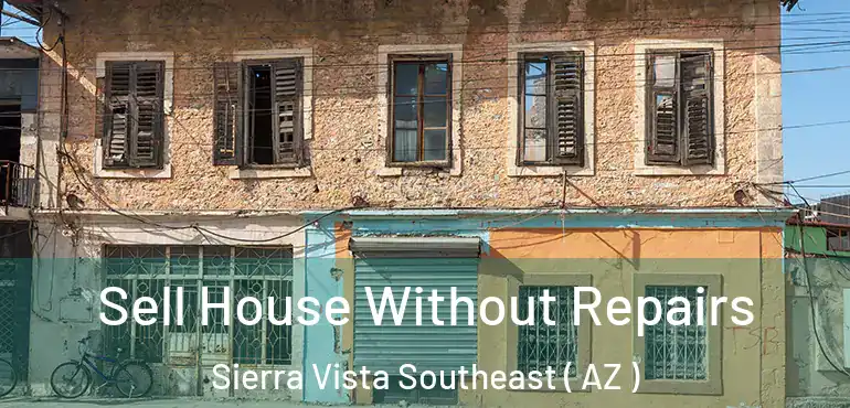  Sell House Without Repairs Sierra Vista Southeast ( AZ )