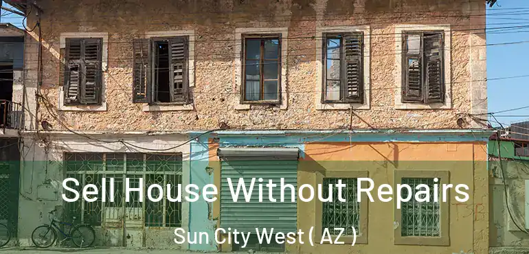  Sell House Without Repairs Sun City West ( AZ )