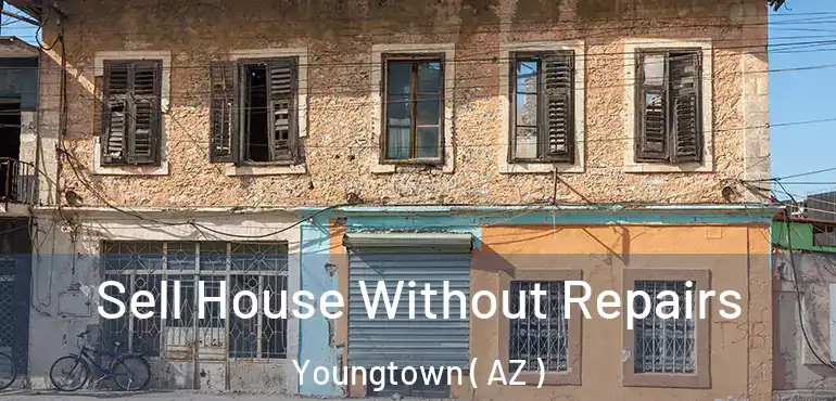  Sell House Without Repairs Youngtown ( AZ )