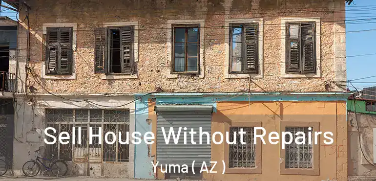  Sell House Without Repairs Yuma ( AZ )
