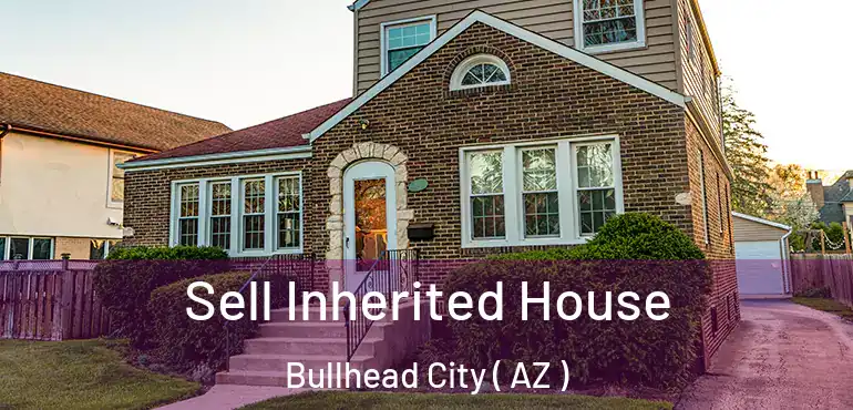  Sell Inherited House Bullhead City ( AZ )
