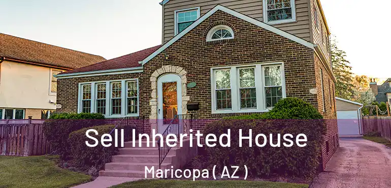  Sell Inherited House Maricopa ( AZ )