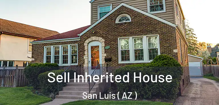  Sell Inherited House San Luis ( AZ )