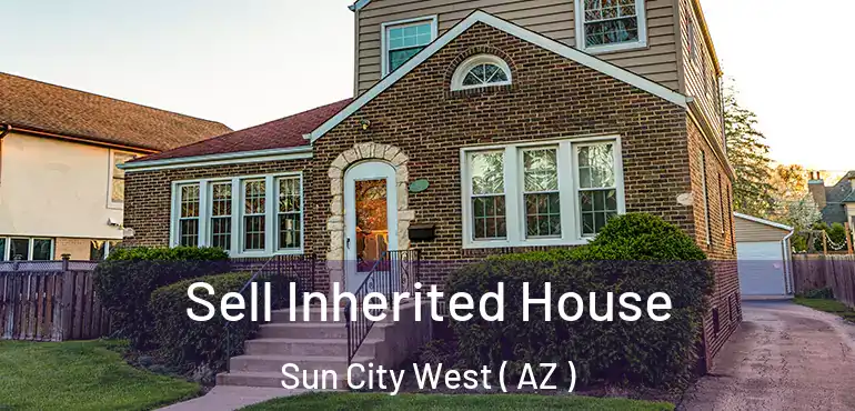  Sell Inherited House Sun City West ( AZ )