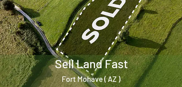  Sell Land Fast Fort Mohave ( AZ )