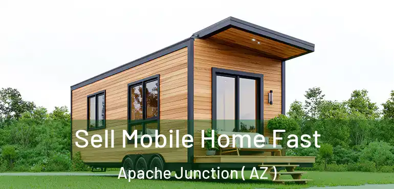  Sell Mobile Home Fast Apache Junction ( AZ )