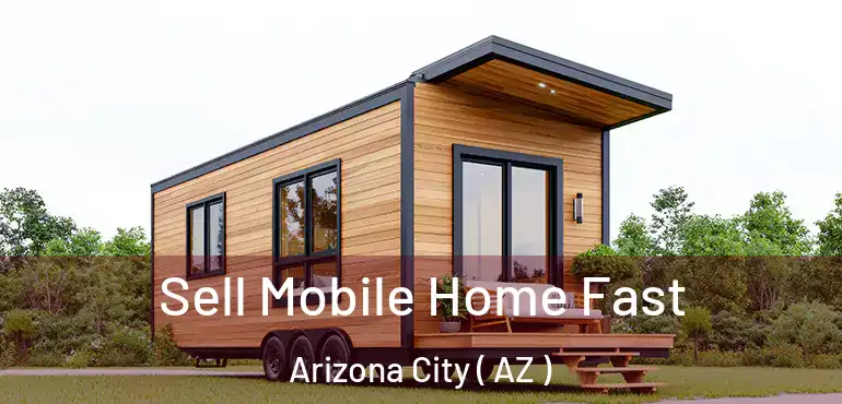  Sell Mobile Home Fast Arizona City ( AZ )