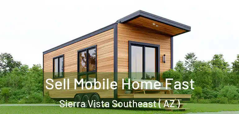  Sell Mobile Home Fast Sierra Vista Southeast ( AZ )