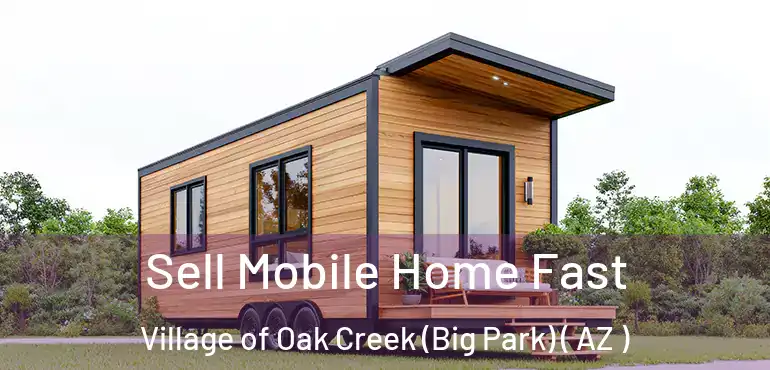  Sell Mobile Home Fast Village of Oak Creek (Big Park) ( AZ )