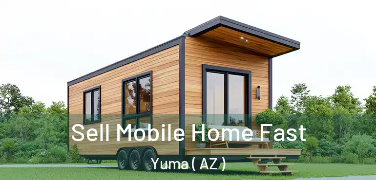  Sell Mobile Home Fast Yuma ( AZ )