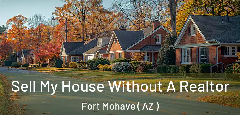  Sell My House Without A Realtor Fort Mohave ( AZ )