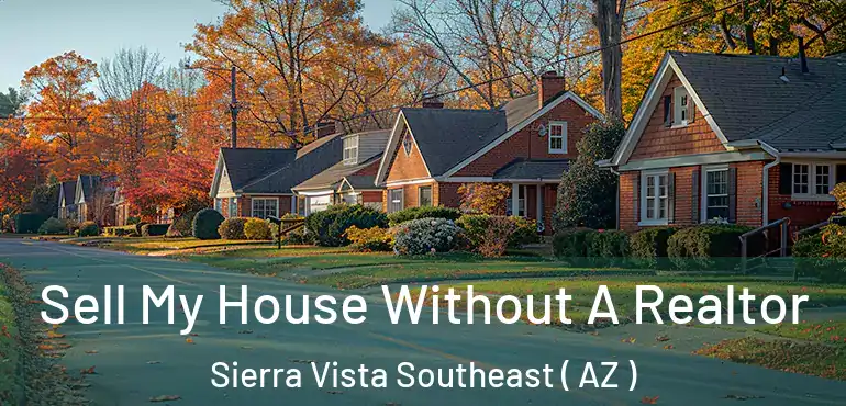  Sell My House Without A Realtor Sierra Vista Southeast ( AZ )