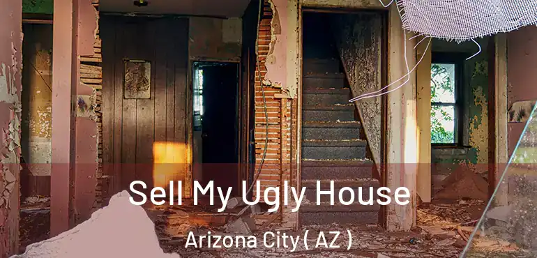  Sell My Ugly House Arizona City ( AZ )