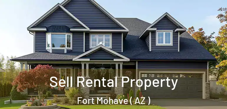  Sell Rental Property Fort Mohave ( AZ )