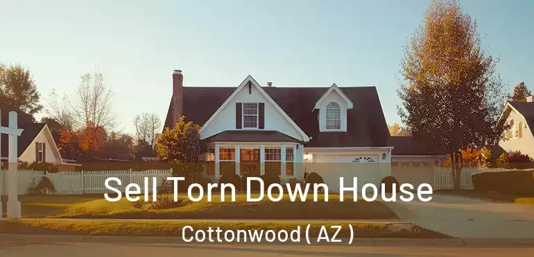  Sell Torn Down House Cottonwood ( AZ )