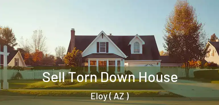  Sell Torn Down House Eloy ( AZ )