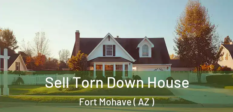  Sell Torn Down House Fort Mohave ( AZ )
