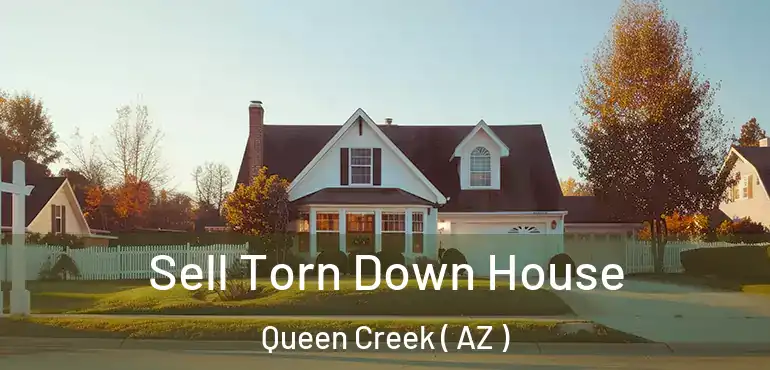  Sell Torn Down House Queen Creek ( AZ )