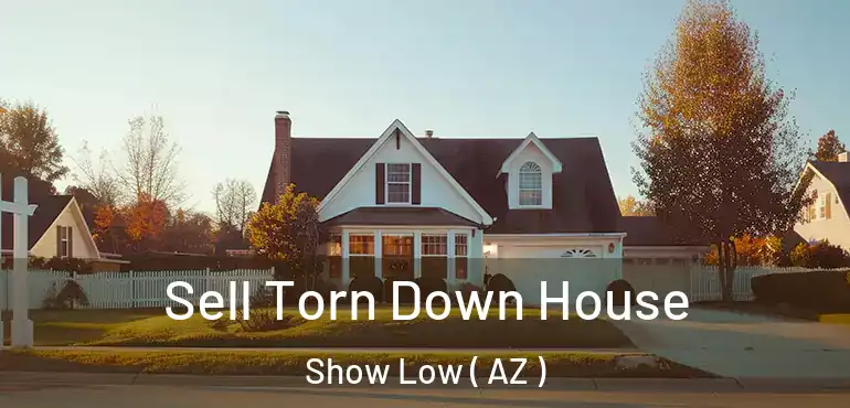  Sell Torn Down House Show Low ( AZ )