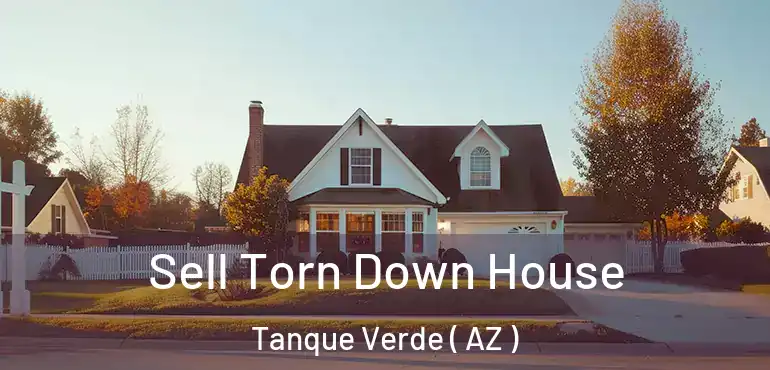  Sell Torn Down House Tanque Verde ( AZ )