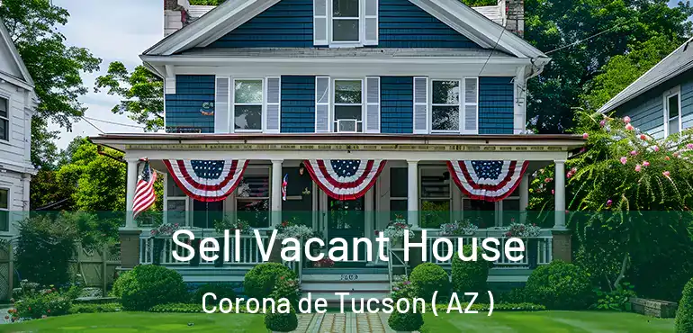 Sell Vacant House Corona de Tucson ( AZ )