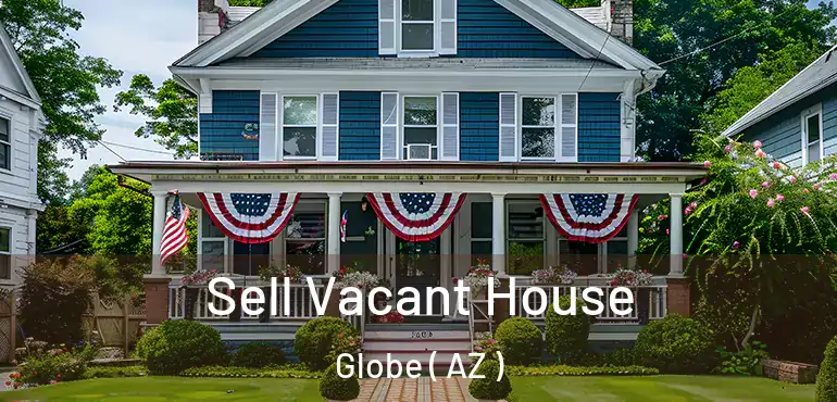  Sell Vacant House Globe ( AZ )
