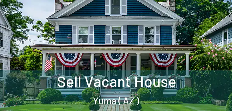  Sell Vacant House Yuma ( AZ )