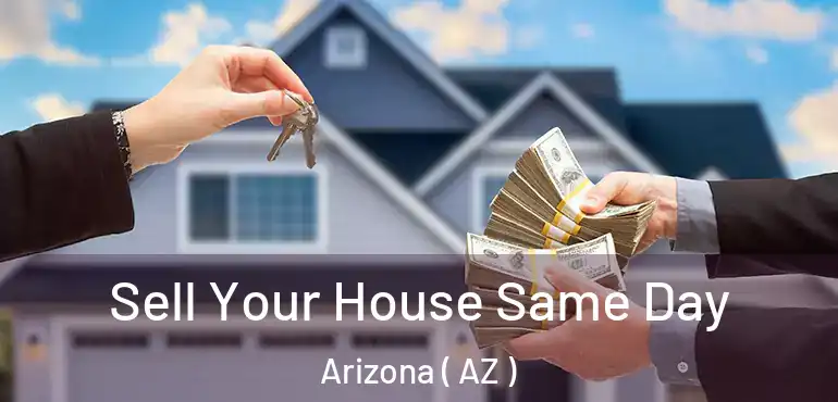  Sell Your House Same Day Arizona ( AZ )