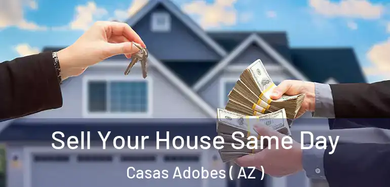  Sell Your House Same Day Casas Adobes ( AZ )